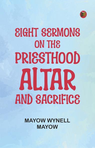 Eight Sermons on the Priesthood Altar and Sacrifice