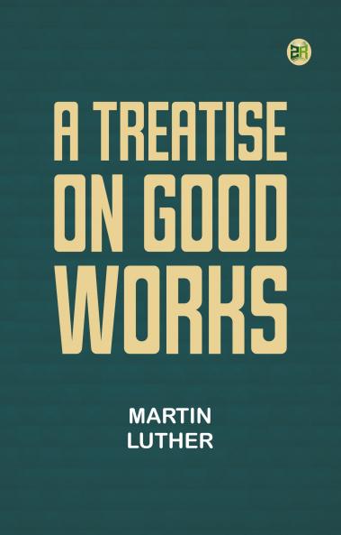 A Treatise on Good Works