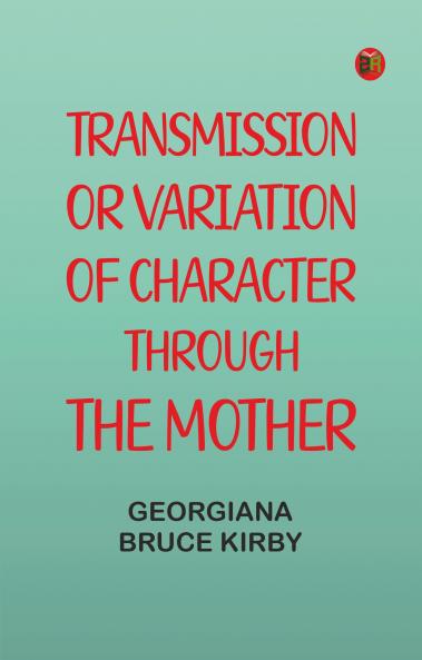 Transmission; or Variation of Character Through the Mother