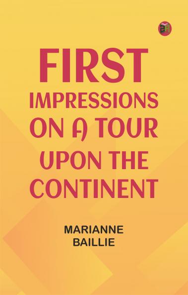 First Impressions on a Tour upon the Continent