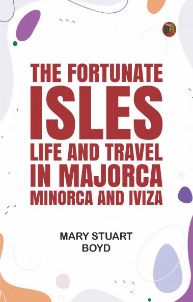 The Fortunate Isles: Life and Travel in Majorca Minorca and Iviza
