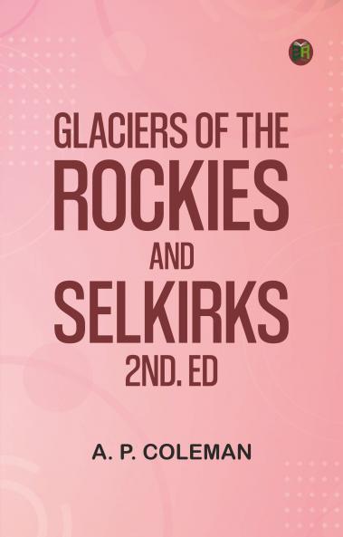 Glaciers of the Rockies and Selkirks 2nd. ed