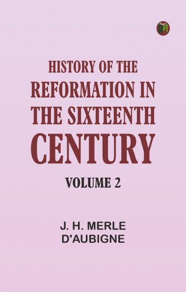 History of the Reformation in the Sixteenth Century Volume 2