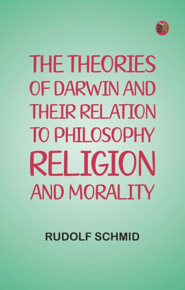 The Theories of Darwin and Their Relation to Philosophy Religion and Morality
