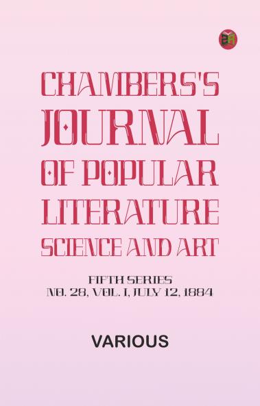 Chambers's Journal of Popular Literature Science and Art Fifth Series No. 28 Vol. I July 12 1884