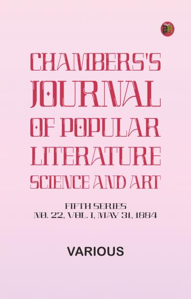 Chambers's Journal of Popular Literature Science and Art Fifth Series No. 22 Vol. I May 31 1884