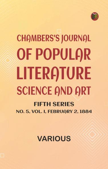Chambers's Journal of Popular Literature Science and Art Fifth Series No. 5 Vol. I February 2 1884