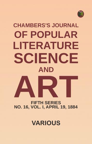 Chambers's Journal of Popular Literature Science and Art Fifth Series No. 16 Vol. I April 19 1884