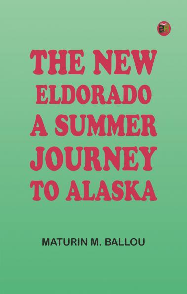 The New Eldorado: A Summer Journey to Alaska