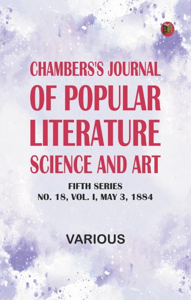 Chambers's Journal of Popular Literature Science and Art Fifth Series No. 18 Vol. I May 3 1884