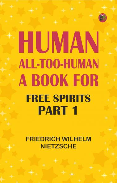 Human All-Too-Human: A Book for Free Spirits Part 1