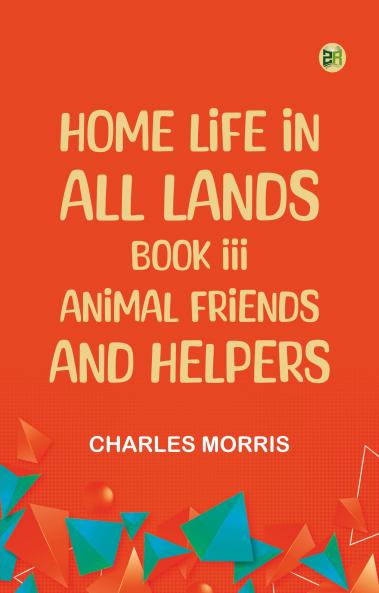 Home Life in All Lands--Book III--Animal Friends and Helpers