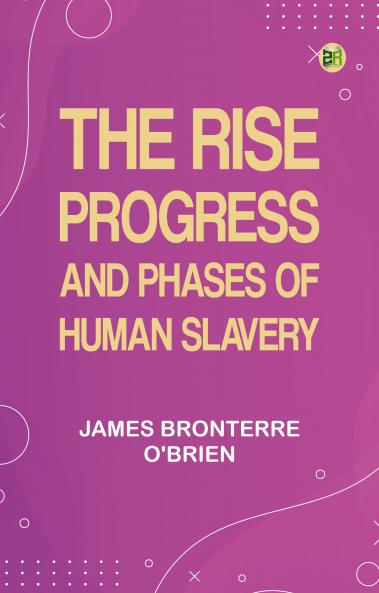 The rise progress and phases of human slavery