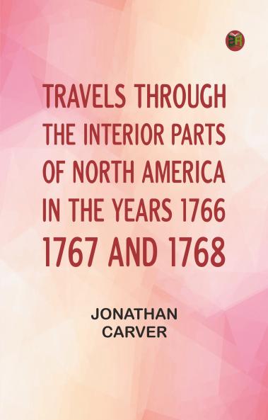 Travels Through the Interior Parts of North America in the Years 1766 1767 and 1768