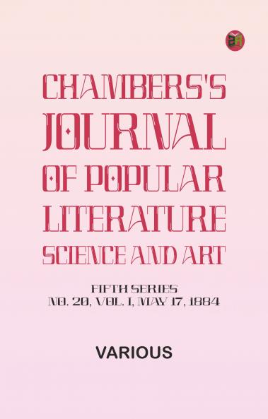 Chambers's Journal of Popular Literature Science and Art Fifth Series No. 20 Vol. I May 17 1884