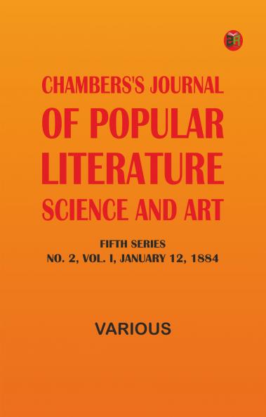 Chambers's Journal of Popular Literature Science and Art Fifth Series No. 2 Vol. I January 12 1884