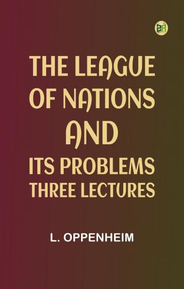 The League of Nations and Its Problems: Three Lectures