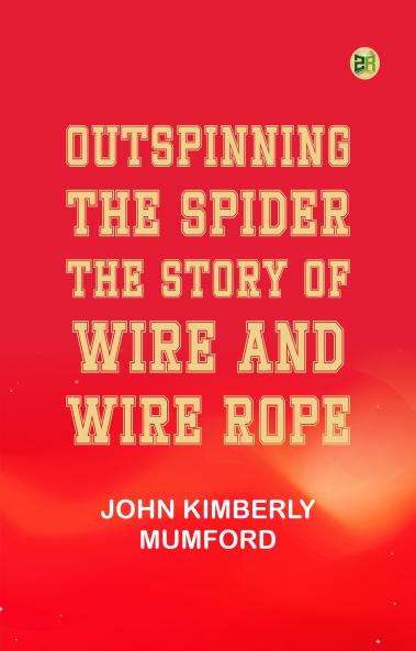 Outspinning the Spider: The Story of Wire and Wire Rope