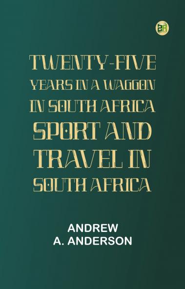 Twenty-Five Years in a Waggon in South Africa: Sport and Travel in South Africa