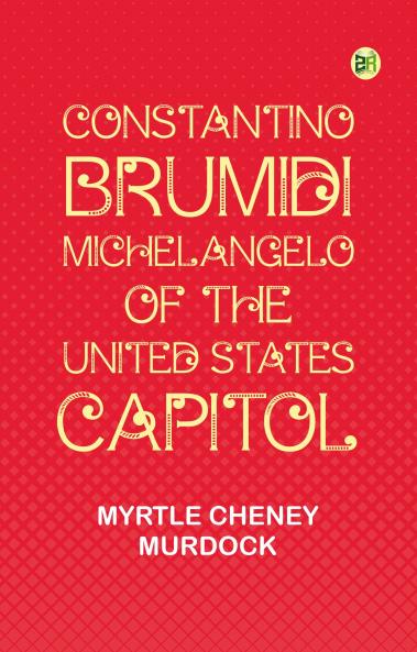 Constantino Brumidi Michelangelo of the United States Capitol