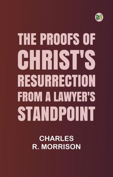 The Proofs of Christ's Resurrection; from a Lawyer's Standpoint