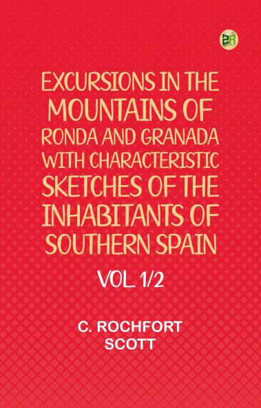 Excursions in the mountains of Ronda and Granada with characteristic sketches of the inhabitants of southern Spain vol. 1/2