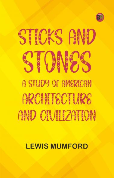 Sticks and Stones: A Study of American Architecture and Civilization