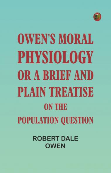 Owen's Moral Physiology; or A Brief and Plain Treatise on the Population Question