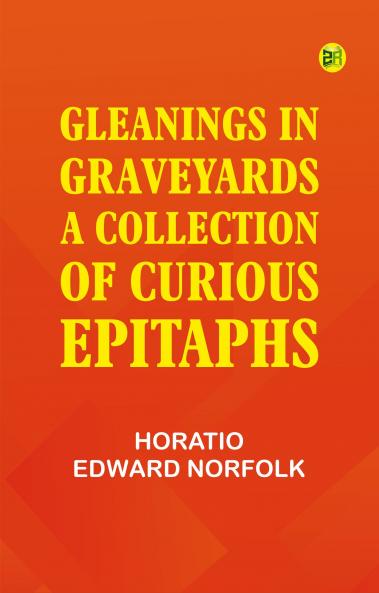 Gleanings in Graveyards: A Collection of Curious Epitaphs