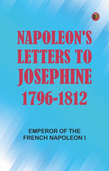 Napoleon's Letters to Josephine 1796-1812