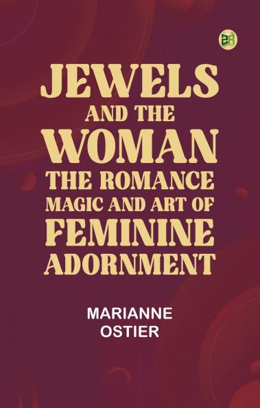 Jewels and the woman: The romance magic and art of feminine adornment