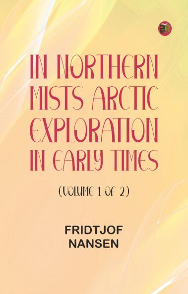 In Northern Mists: Arctic Exploration in Early Times (Volume 1 of 2)