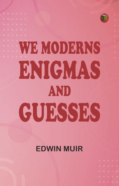 We Moderns: Enigmas and Guesses