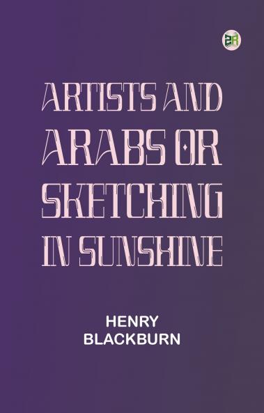 Artists and Arabs; Or Sketching in Sunshine