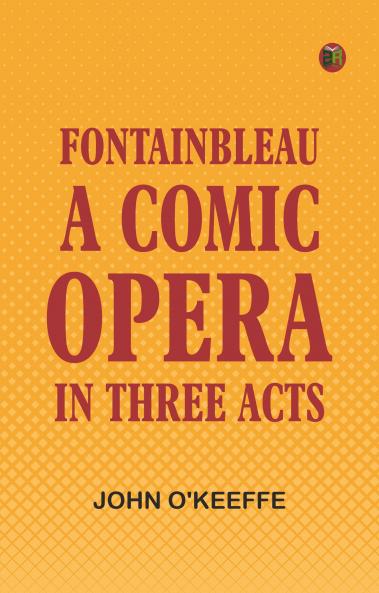 Fontainbleau; a comic opera. In three acts