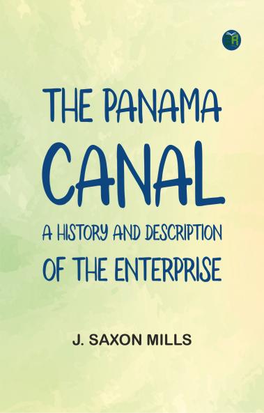 The Panama Canal: A history and description of the enterprise