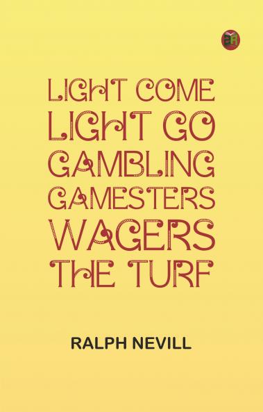 Light Come Light Go: Gambling--Gamesters--Wagers--The Turf