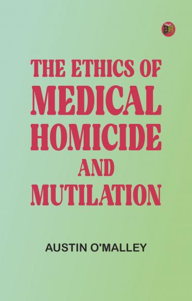 The Ethics of Medical Homicide and Mutilation