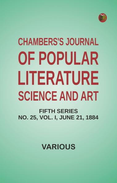 Chambers's Journal of Popular Literature Science and Art Fifth Series No. 25 Vol. I June 21 1884