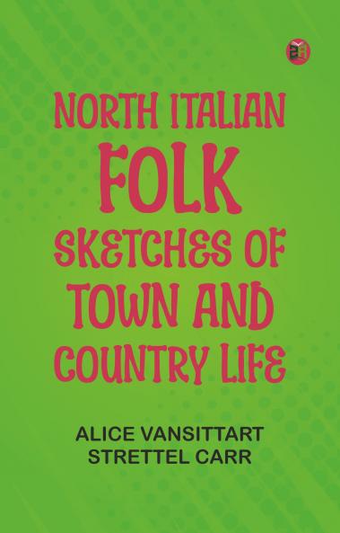 North Italian Folk: Sketches of Town and Country Life
