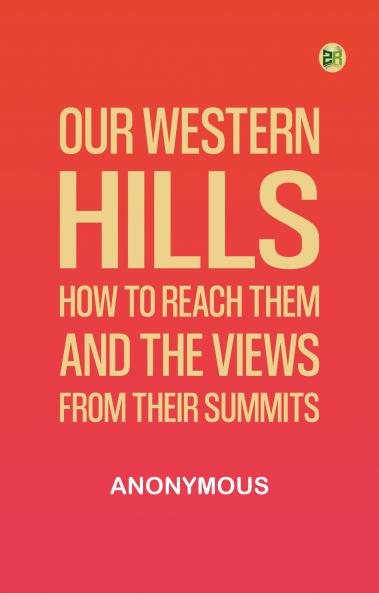 Our Western Hills: How to reach them; And the Views from their Summits