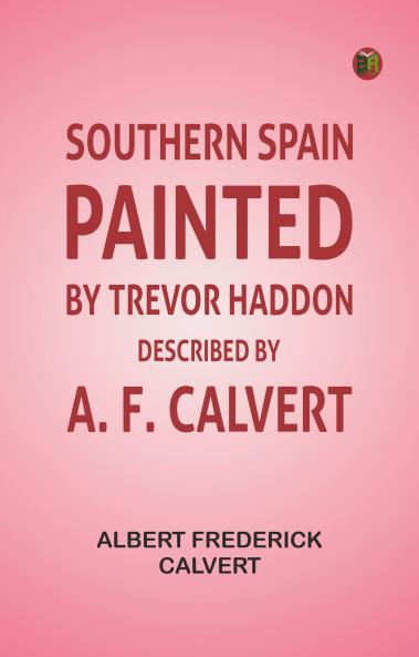 Southern Spain Painted by Trevor Haddon Described by A. F. Calvert