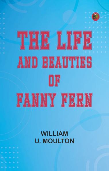 The Life and Beauties of Fanny Fern