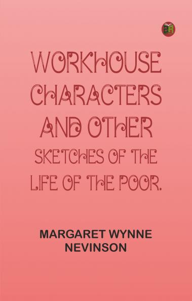 Workhouse Characters and other sketches of the life of the poor.