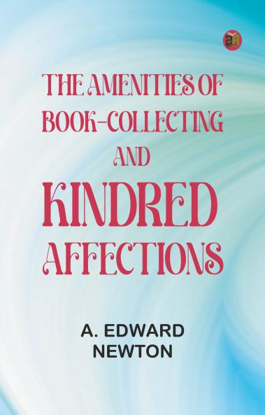 The Amenities of Book-Collecting and Kindred Affections