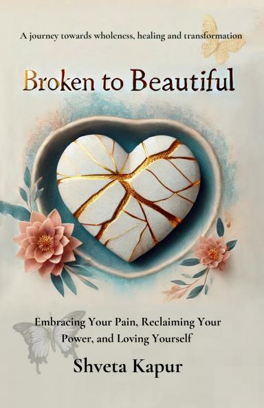 Broken to Beautiful: A journey towards wholeness healing and transformation