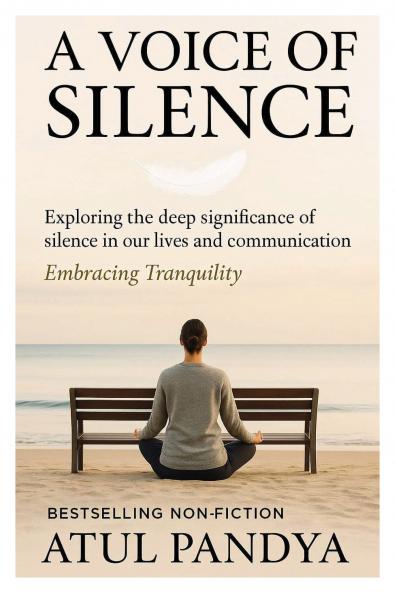 A Voice of Silence': Exploring the Deep Significance of Silence in Our Lives and Communication–Embracing Tranquility