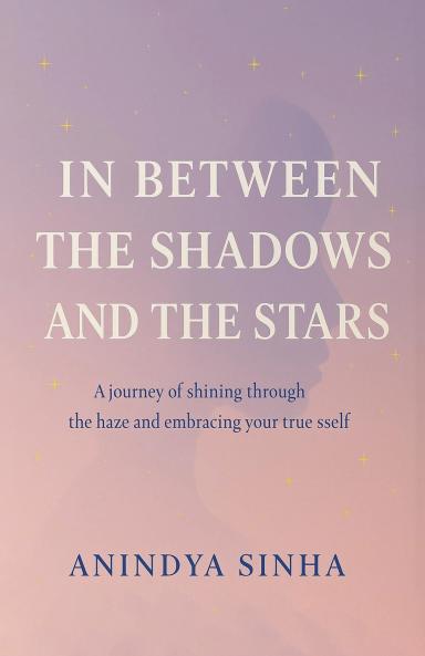 In Between the Shadows and the Stars: A Journey of Shining through the Haze and Embracing your True Self