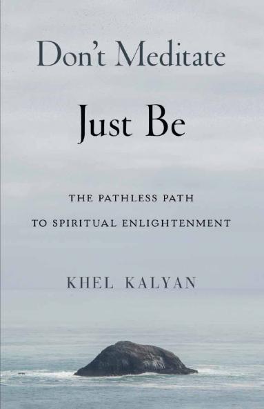 Don't Meditate Just Be: The Pathless Path to Spiritual Enlightenment