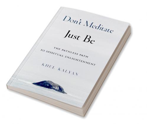 Don't Meditate Just Be: The Pathless Path to Spiritual Enlightenment